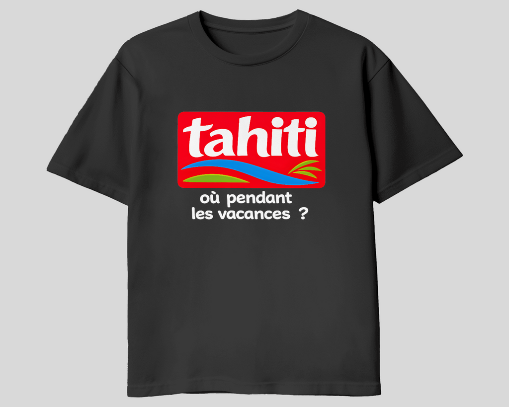 T-shirt TAHITI où pendant les vacances ? - TAHITI