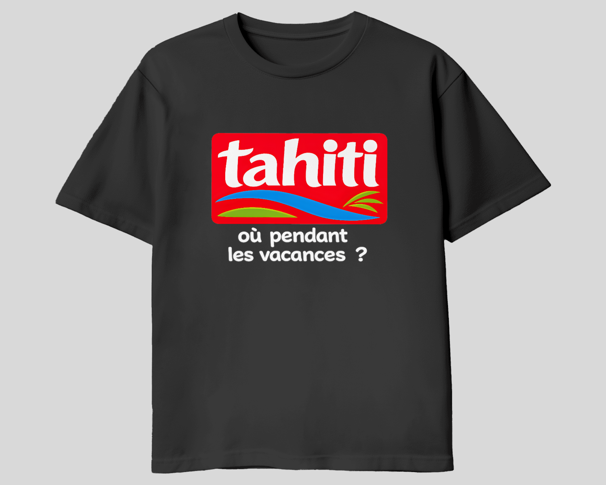 T-shirt TAHITI où pendant les vacances ? - TAHITI