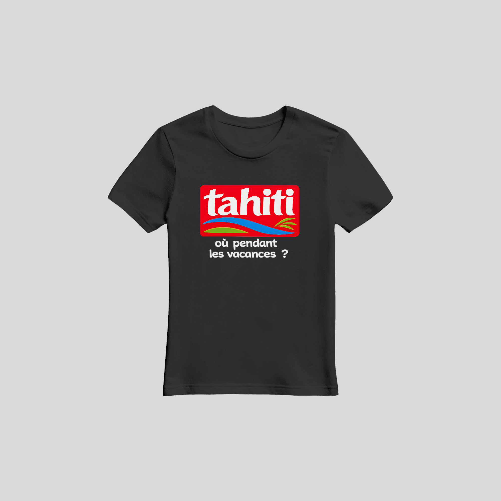 T-shirt TAHITI où pendant les vacances ? - TAHITI